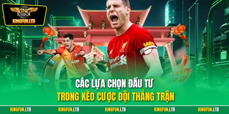 Các lựa chọn đầu tư trong kèo cược đội thắng trận
