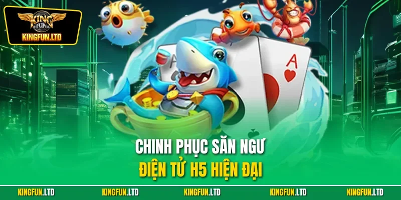 Chinh phục săn ngư điện tử H5 hiện đại