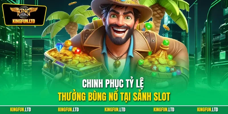 Chinh phục tỷ lệ thưởng bùng nổ tại sảnh slot