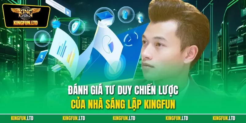 Đánh giá tư duy chiến lược của nhà sáng lập KINGFUN
