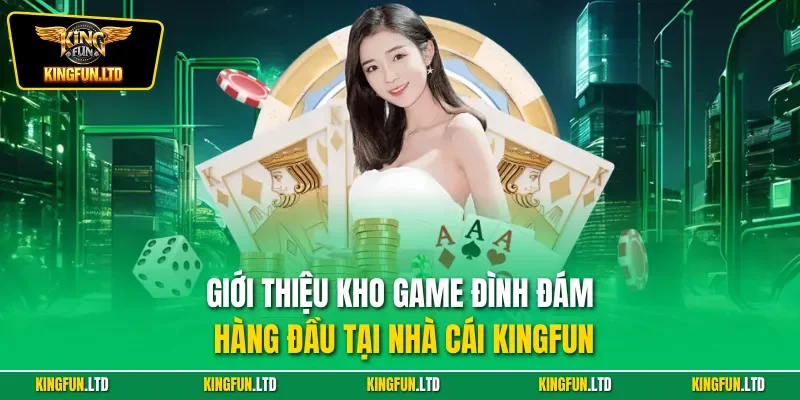 Giới thiệu kho game đình đám hàng đầu tại nhà cái KINGFUN