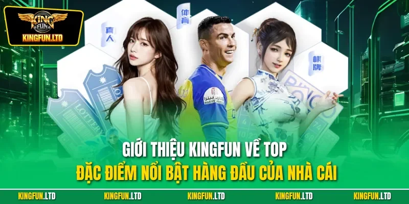 Giới thiệu KINGFUN về top đặc điểm nổi bật hàng đầu của nhà cái