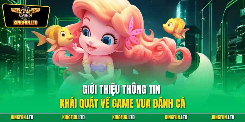 Giới thiệu thông tin khái quát về game vua đánh cá