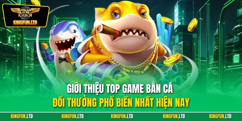 Giới thiệu top game bắn cá đổi thưởng phổ biến nhất hiện nay