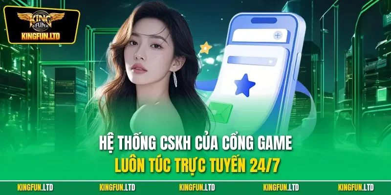 Hệ thống CSKH của cổng game luôn túc trực tuyến 24/7