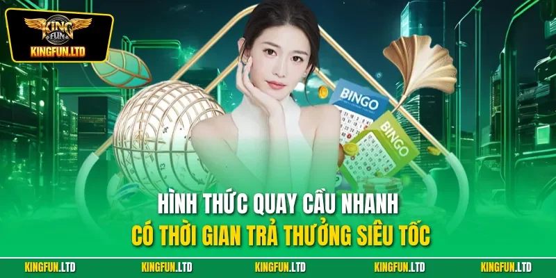 Hình thức quay cầu nhanh có thời gian trả thưởng siêu tốc