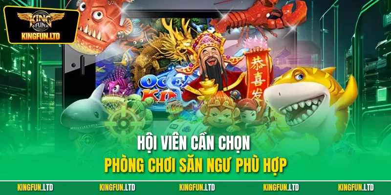 Hội viên cần chọn phòng chơi săn ngư phù hợp