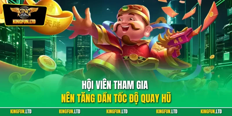 Hội viên tham gia nên tăng dần tốc độ quay hũ