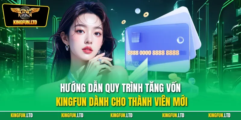 Hướng dẫn quy trình tăng vốn Kingfun dành cho thành viên mới