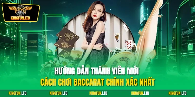 Hướng dẫn thành viên mới cách chơi Baccarat chính xác nhất