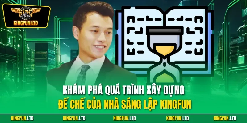 Khám phá quá trình xây dựng đế chế của nhà sáng lập KINGFUN