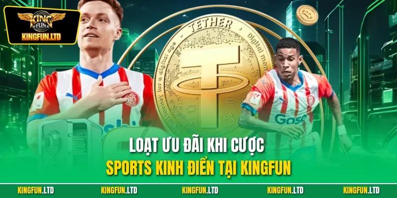 Loạt ưu đãi khi cược sports kinh điển tại KINGFUN