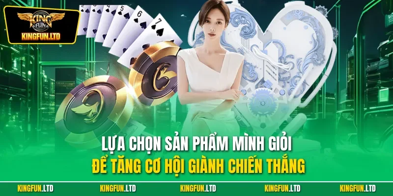Lựa chọn sản phẩm mình giỏi để tăng cơ hội giành chiến thắng