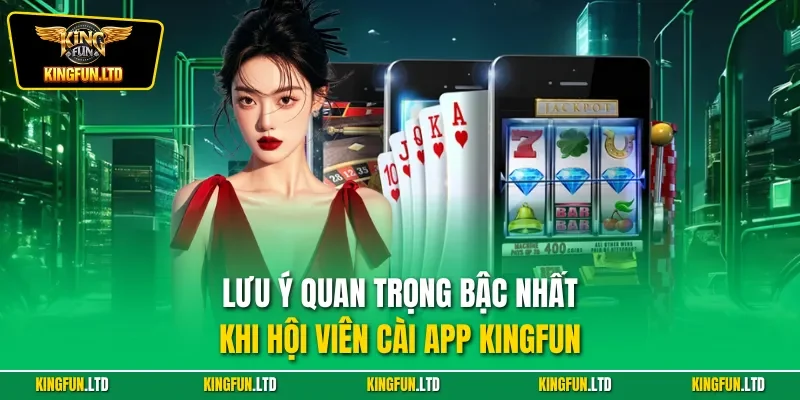 Lưu ý quan trọng bậc nhất khi hội viên cài app KINGFUN