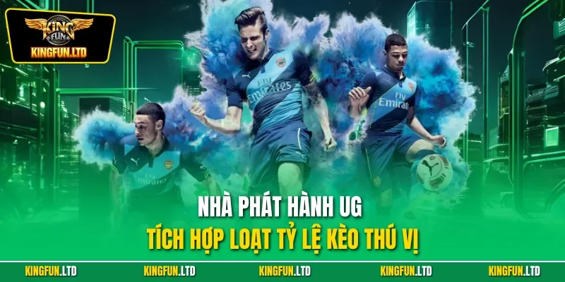 Nhà phát hành UG tích hợp loạt tỷ lệ kèo thú vị