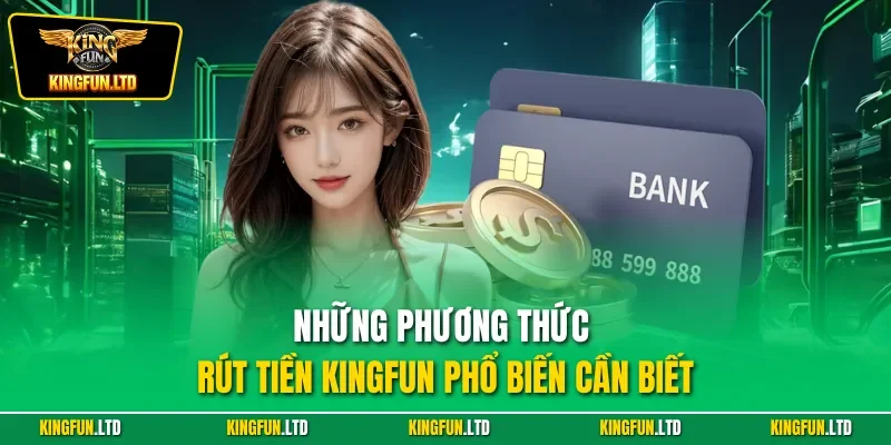 Những phương thức rút tiền KINGFUN phổ biến cần biết