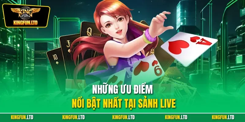 Những ưu điểm nổi bật nhất tại sảnh live