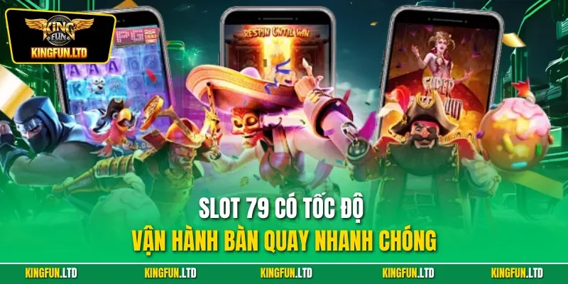 Slot 79 có tốc độ vận hành bàn quay nhanh chóng