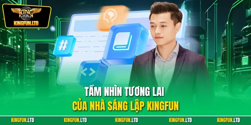 Tầm nhìn tương lai của nhà sáng lập KINGFUN