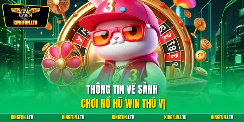 Thông tin về sảnh chơi nổ hũ Win thú vị