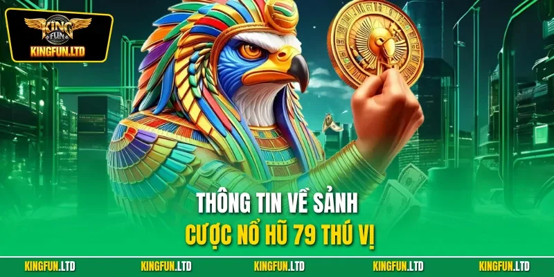 Thông tin về sảnh cược nổ hũ 79 thú vị