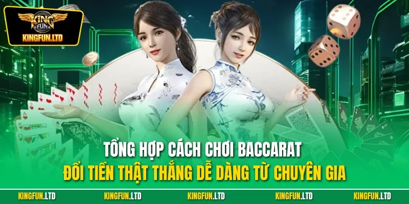 Tổng hợp cách chơi Baccarat đổi tiền thật thắng dễ dàng từ chuyên gia