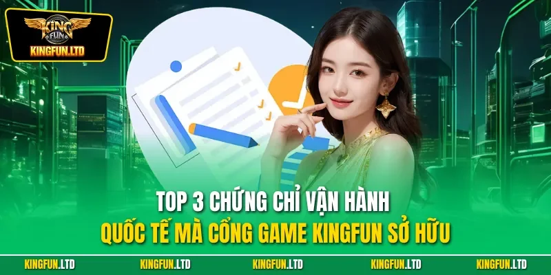 Top 3 chứng chỉ vận hành quốc tế mà cổng game Kingfun sở hữu
