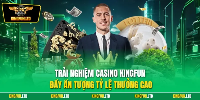 Trải nghiệm casino KINGFUN đầy ấn tượng tỷ lệ thưởng cao