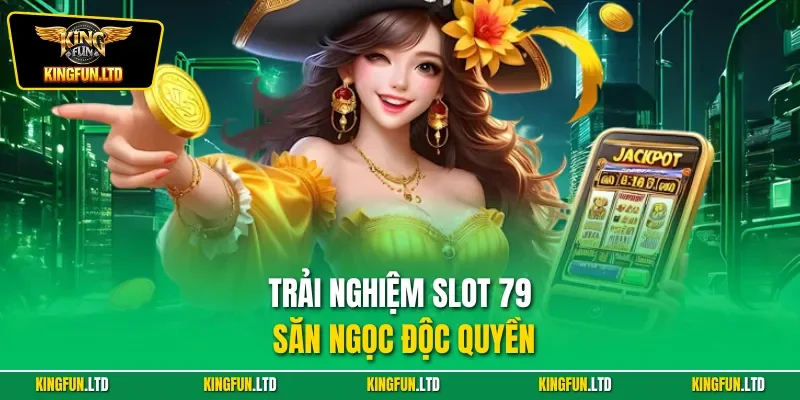 Trải nghiệm slot 79 săn ngọc độc quyền